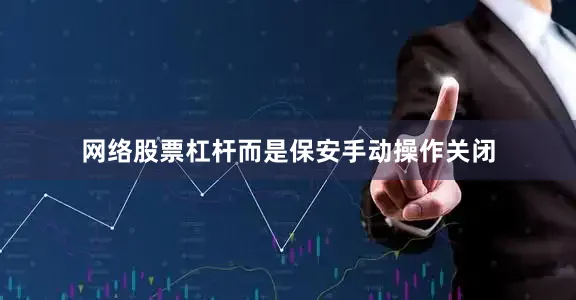 网络股票杠杆而是保安手动操作关闭