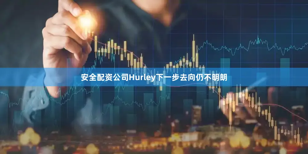 安全配资公司Hurley下一步去向仍不明朗