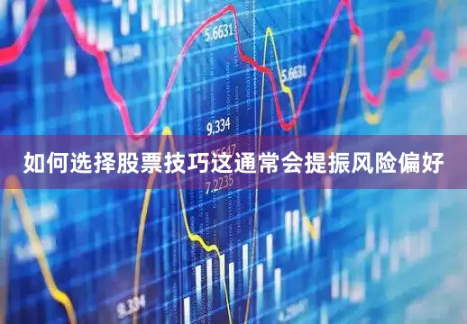 如何选择股票技巧这通常会提振风险偏好