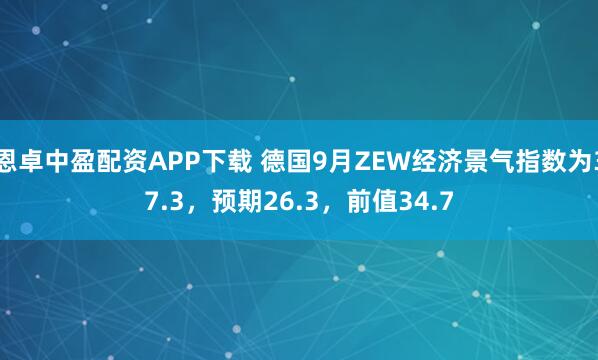 恩卓中盈配资APP下载 德国9月ZEW经济景气指数为37.3，预期26.3，前值34.7
