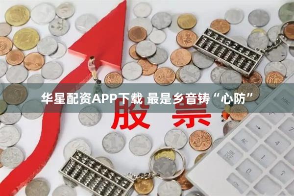 华星配资APP下载 最是乡音铸“心防”