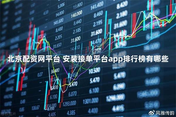 北京配资网平台 安装接单平台app排行榜有哪些